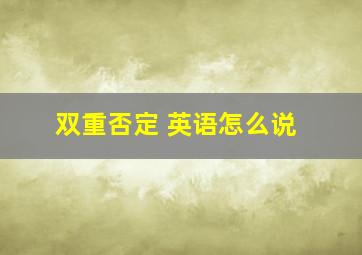 双重否定 英语怎么说